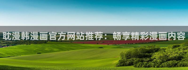 喵趣漫画最新版官网：耽漫韩漫画官方网站推荐：畅享精彩漫画内容